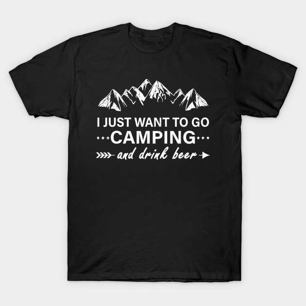 I Just Want To Go Camping And Drink Beer Camper Gift T-Shirt by JensAllison